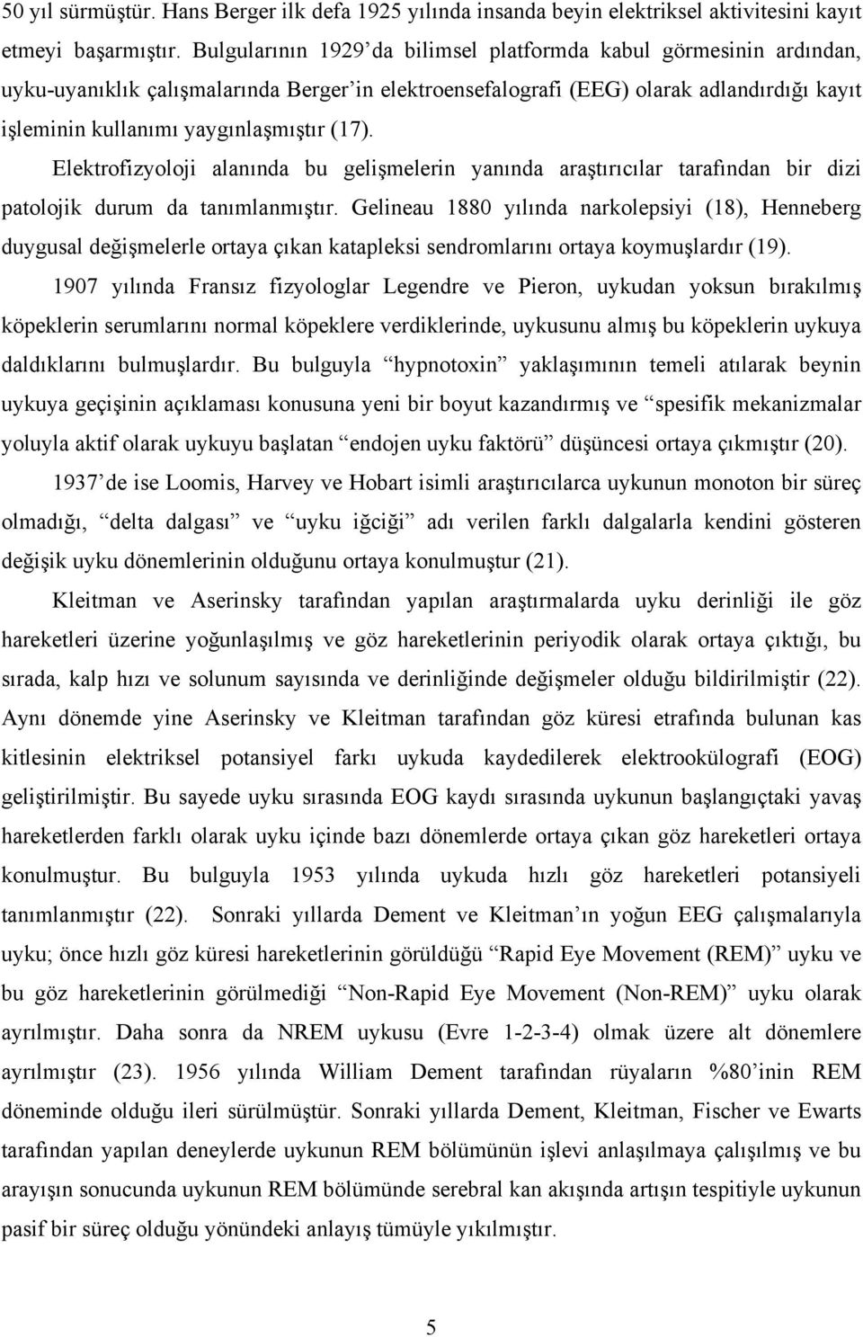 (17). Elektrofizyoloji alanında bu gelişmelerin yanında araştırıcılar tarafından bir dizi patolojik durum da tanımlanmıştır.