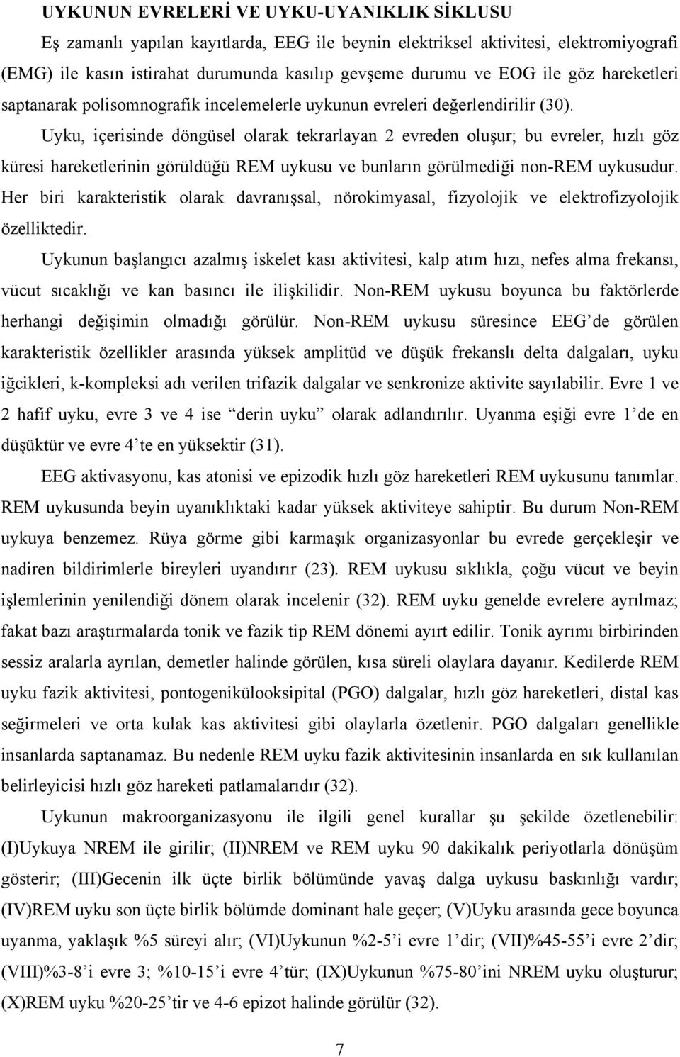 Uyku, içerisinde döngüsel olarak tekrarlayan 2 evreden oluşur; bu evreler, hızlı göz küresi hareketlerinin görüldüğü REM uykusu ve bunların görülmediği non-rem uykusudur.