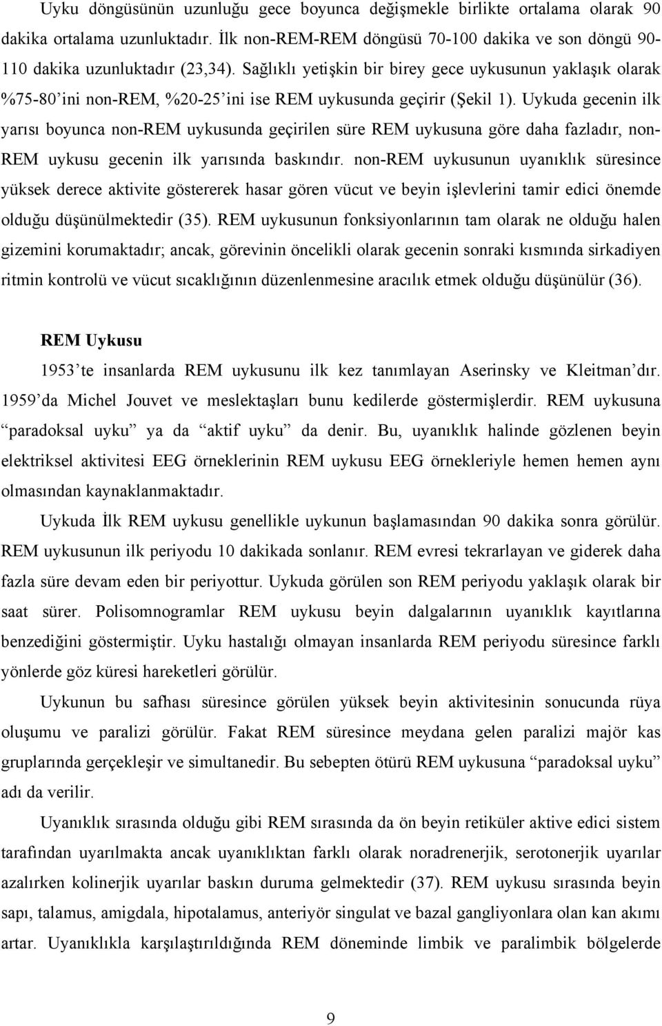 Uykuda gecenin ilk yarısı boyunca non-rem uykusunda geçirilen süre REM uykusuna göre daha fazladır, non- REM uykusu gecenin ilk yarısında baskındır.