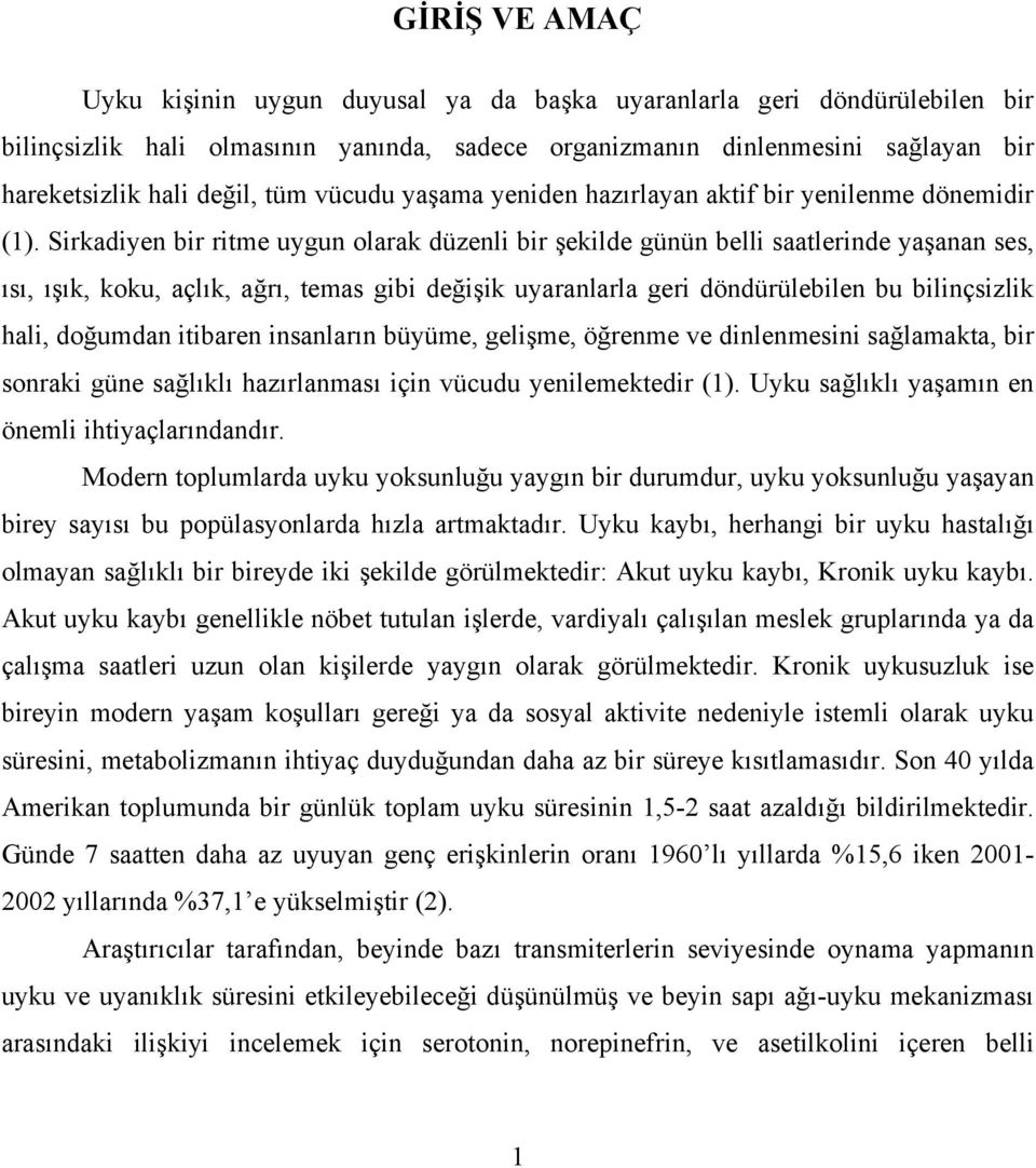 Sirkadiyen bir ritme uygun olarak düzenli bir şekilde günün belli saatlerinde yaşanan ses, ısı, ışık, koku, açlık, ağrı, temas gibi değişik uyaranlarla geri döndürülebilen bu bilinçsizlik hali,