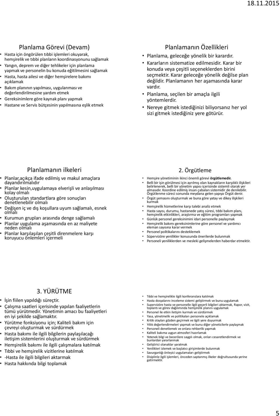 yapmak Hastane ve Servis bütçesinin yapılmasına eşlik etmek Planlamanın Özellikleri Planlama, geleceğe yönelik bir karardır. Kararların sistematize edilmesidir.