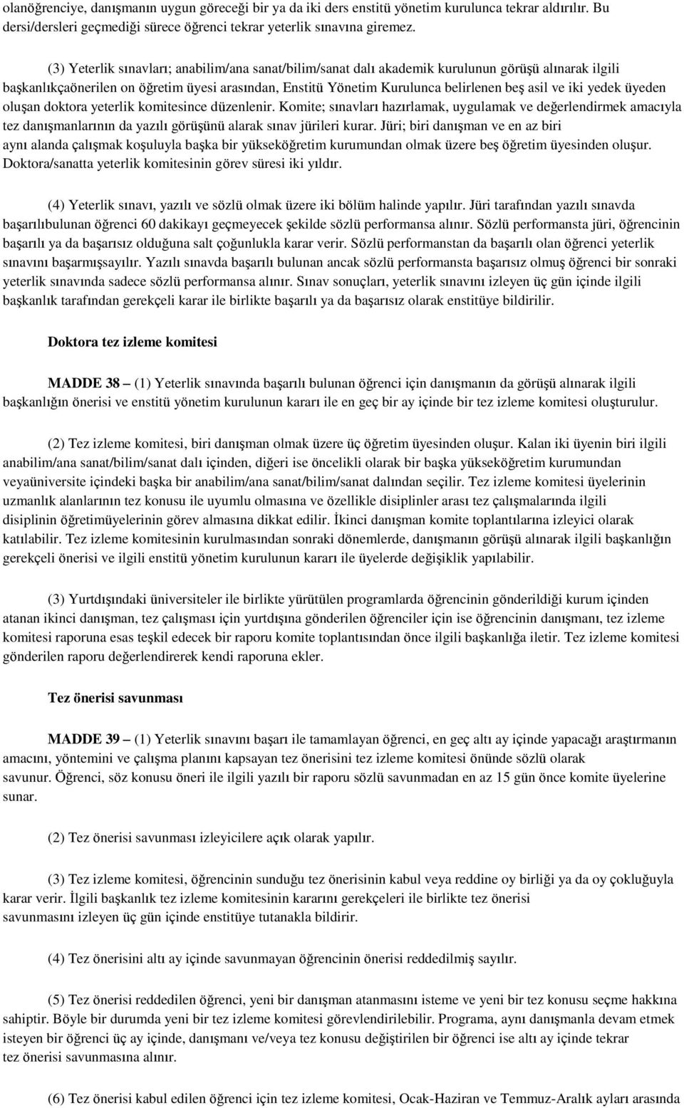 iki yedek üyeden oluşan doktora yeterlik komitesince düzenlenir. Komite; sınavları hazırlamak, uygulamak ve değerlendirmek amacıyla tez danışmanlarının da yazılı görüşünü alarak sınav jürileri kurar.