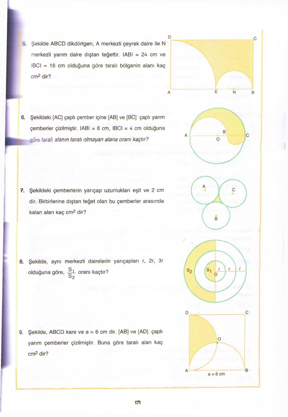 Şekildeki çemberlerin yarıçap uzunlukları eşit ve 2 cm dir. Birbirlerine dıştan teğet olan bu çemberler arasında kalan alan kaç cm2 dir? 8.