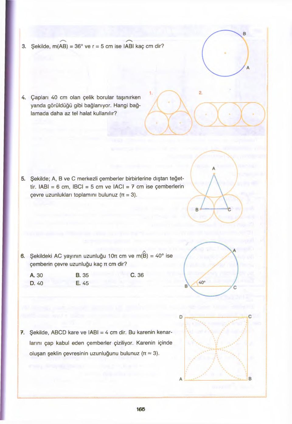 IABI = 6 cm, IBCI = 5 cm ve IACI = 7 cm ise çemberlerin çevre uzunlukları toplamını bulunuz (n = 3). 6. Şekildeki AC yayının uzunluğu 10n cm ve m(b) = 40 ise çemberin çevre uzunluğu kaç n cm dir?