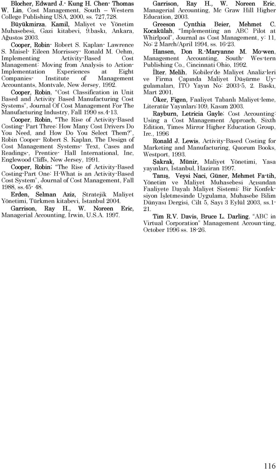 Oehm, Implementing Activity-Based Cost Management: Moving from Analysis to Action- Implementation Experiences at Eight Companies- Institute of Management Accountants, Montvale, New Jersey, 1992.