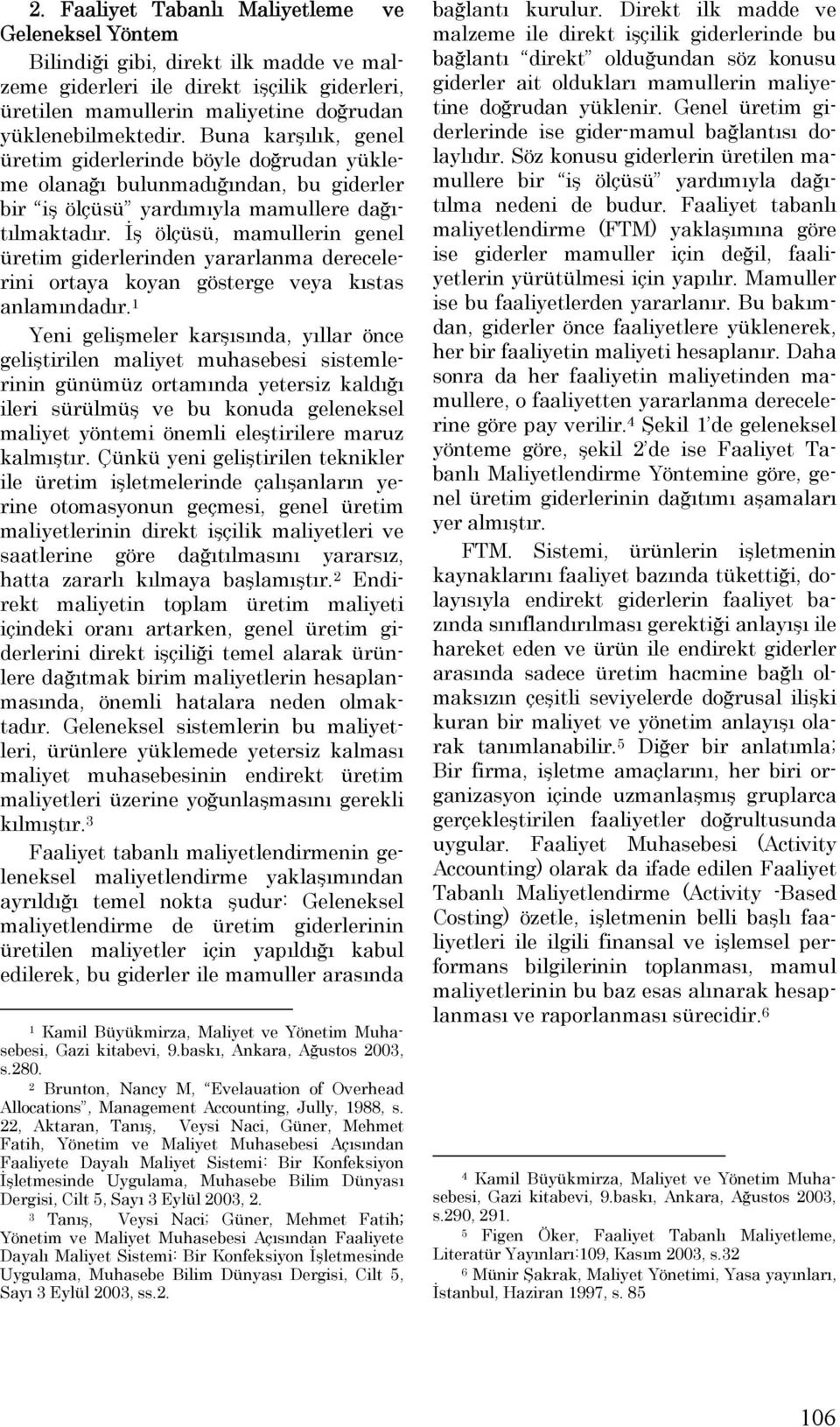 İş ölçüsü, mamullerin genel üretim giderlerinden yararlanma derecelerini ortaya koyan gösterge veya kıstas anlamındadır.