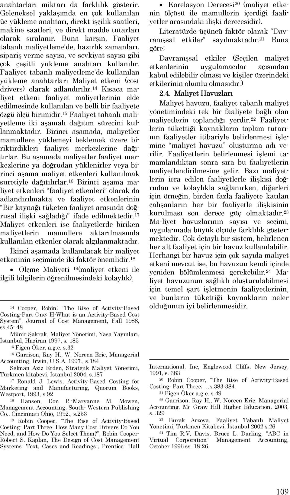 Faaliyet tabanlı maliyetleme de kullanılan yükleme anahtarları Maliyet etkeni (cost drivers) olarak adlandırılır.