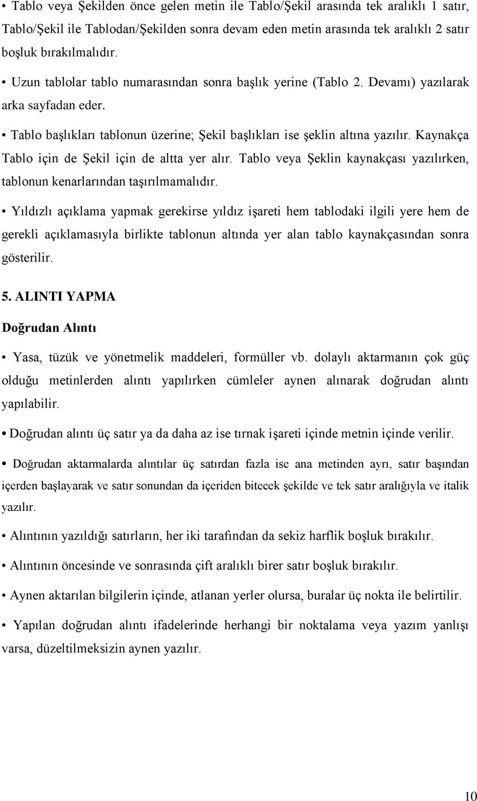 Kaynakça Tablo için de Şekil için de altta yer alır. Tablo veya Şeklin kaynakçası yazılırken, tablonun kenarlarından taşırılmamalıdır.