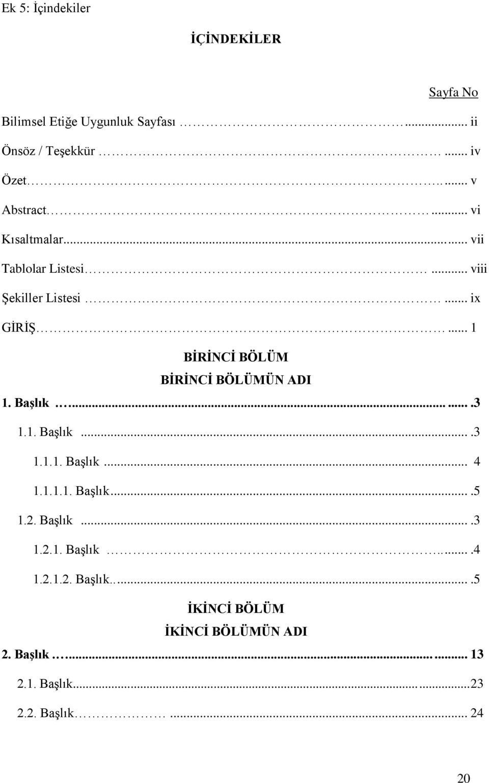 .. 1 BİRİNCİ BÖLÜM BİRİNCİ BÖLÜMÜN ADI 1. Başlık........3 1.1. Başlık....3 1.1.1. Başlık... 4 1.1.1.1. Başlık....5 1.