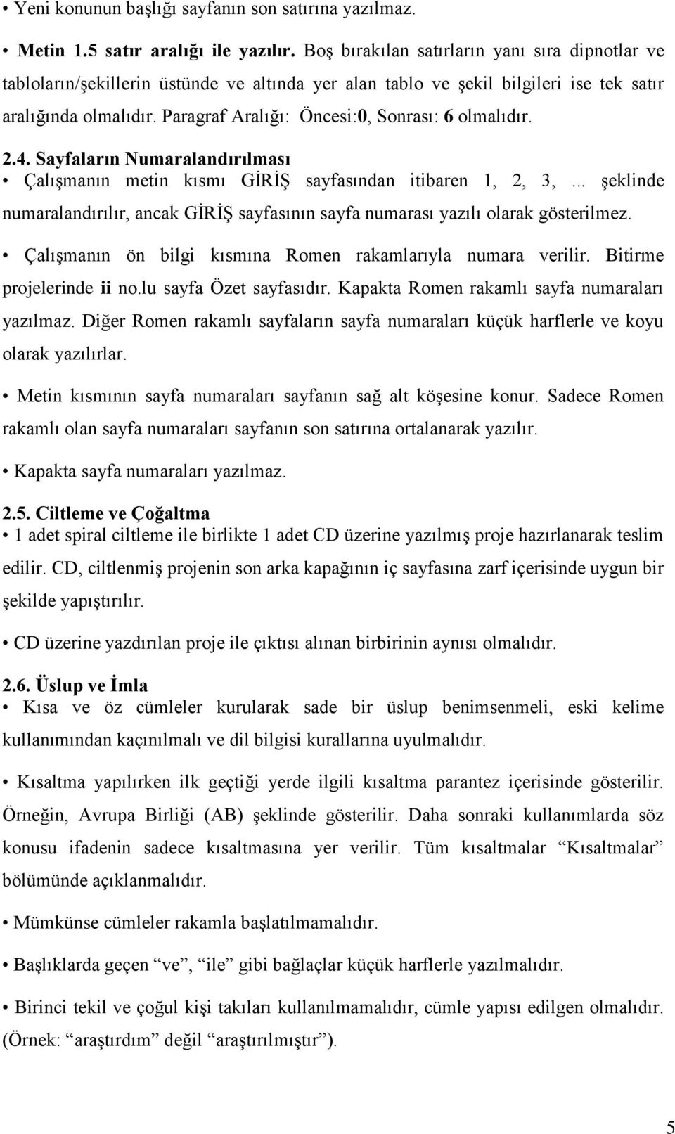 Paragraf Aralığı: Öncesi:0, Sonrası: 6 olmalıdır. 2.4. Sayfaların Numaralandırılması Çalışmanın metin kısmı GİRİŞ sayfasından itibaren 1, 2, 3,.