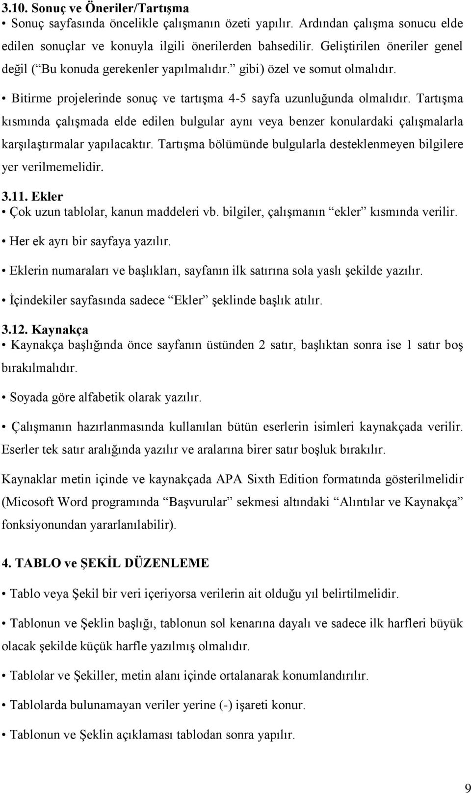 Tartışma kısmında çalışmada elde edilen bulgular aynı veya benzer konulardaki çalışmalarla karşılaştırmalar yapılacaktır. Tartışma bölümünde bulgularla desteklenmeyen bilgilere yer verilmemelidir. 3.