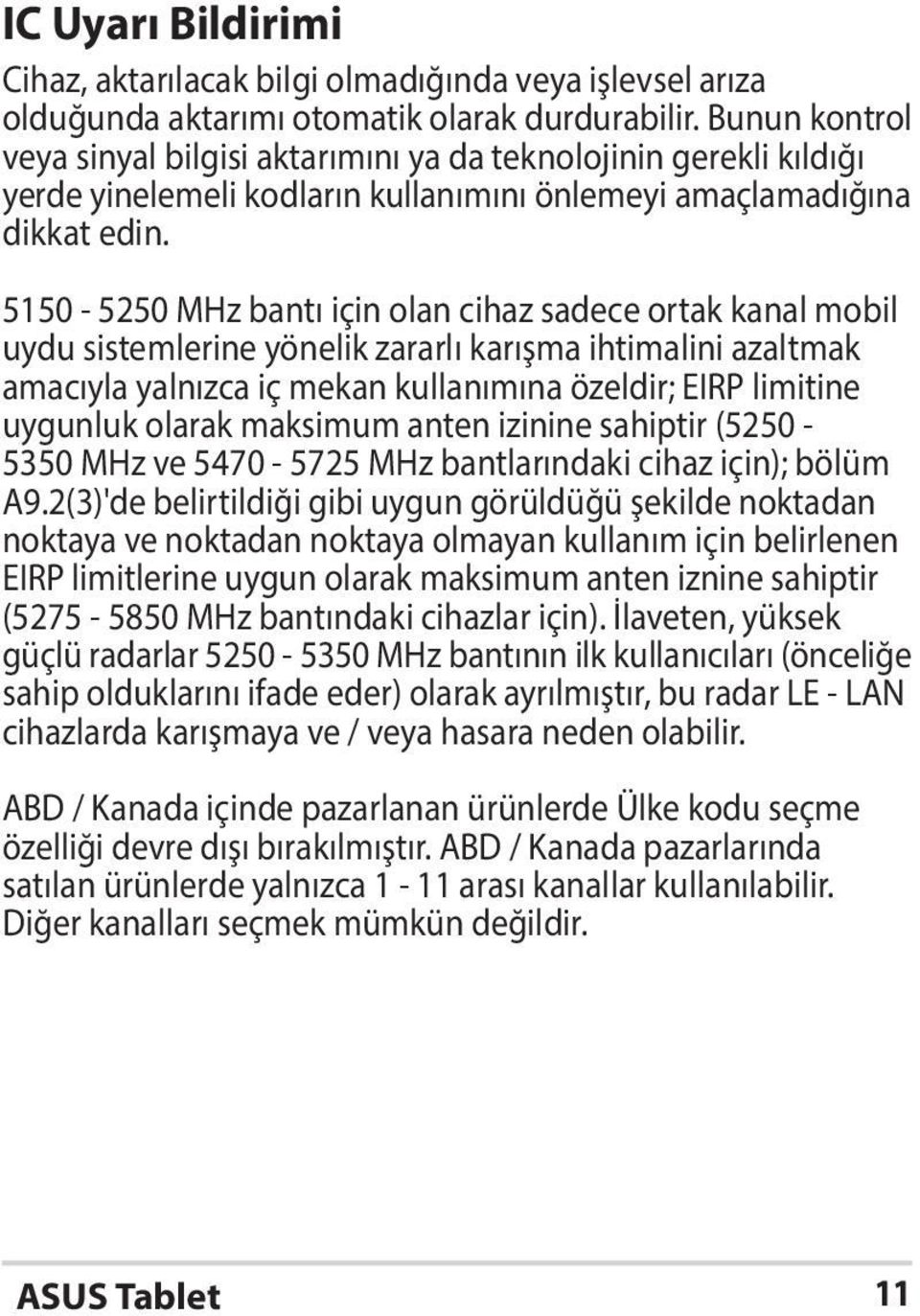 5150-5250 MHz bantı için olan cihaz sadece ortak kanal mobil uydu sistemlerine yönelik zararlı karışma ihtimalini azaltmak amacıyla yalnızca iç mekan kullanımına özeldir; EIRP limitine uygunluk