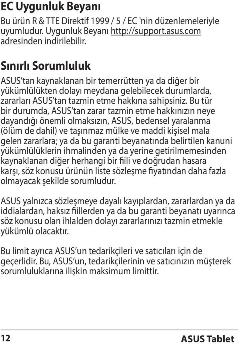 Bu tür bir durumda, ASUS tan zarar tazmin etme hakkınızın neye dayandığı önemli olmaksızın, ASUS, bedensel yaralanma (ölüm de dahil) ve taşınmaz mülke ve maddi kişisel mala gelen zararlara; ya da bu