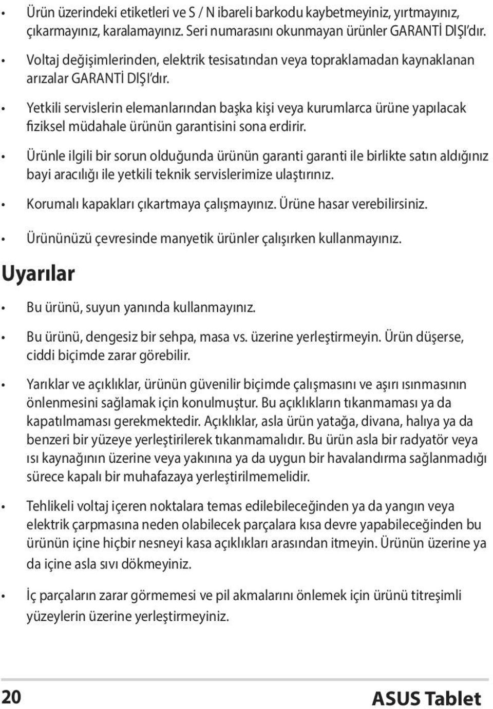 Yetkili servislerin elemanlarından başka kişi veya kurumlarca ürüne yapılacak fiziksel müdahale ürünün garantisini sona erdirir.