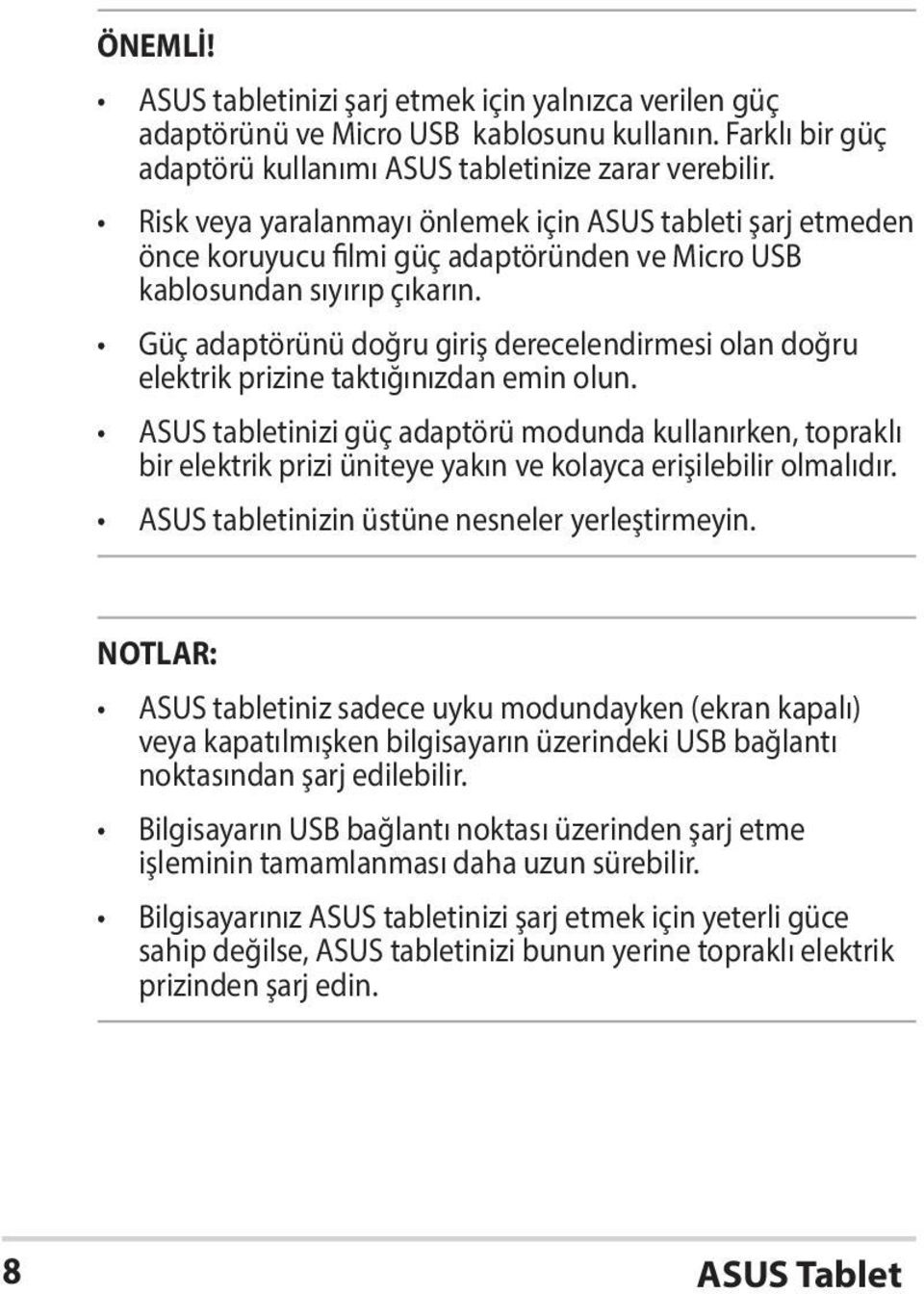 Güç adaptörünü doğru giriş derecelendirmesi olan doğru elektrik prizine taktığınızdan emin olun.