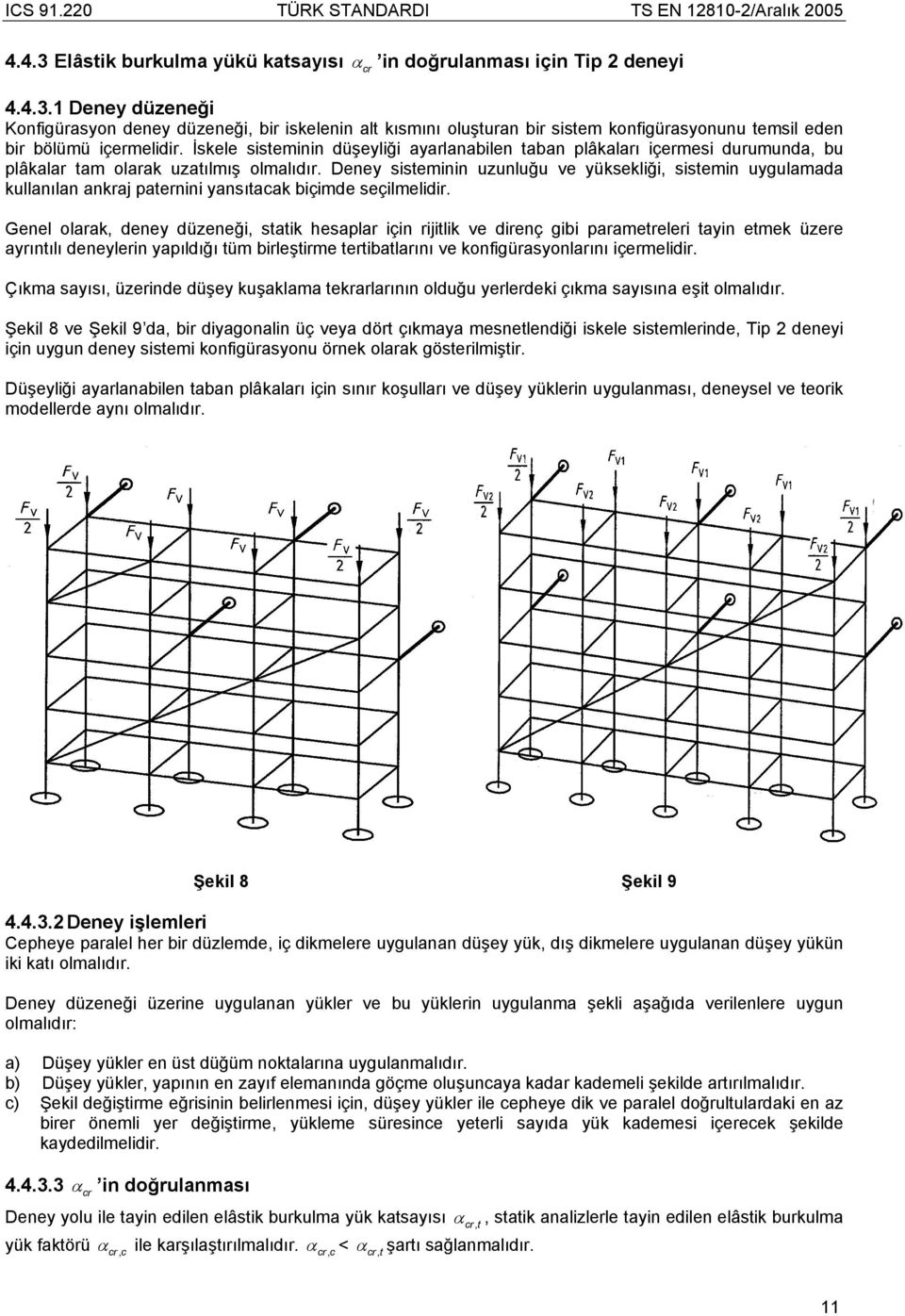 Deney sisteminin uzunluğu ve yüksekliği, sistemin uygulamada kullanılan ankraj paternini yansıtacak biçimde seçilmelidir.