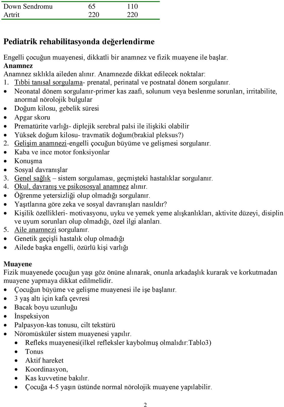 Neonatal dönem sorgulanır-primer kas zaafı, solunum veya beslenme sorunları, irritabilite, anormal nörolojik bulgular Doğum kilosu, gebelik süresi Apgar skoru Prematürite varlığı- diplejik serebral