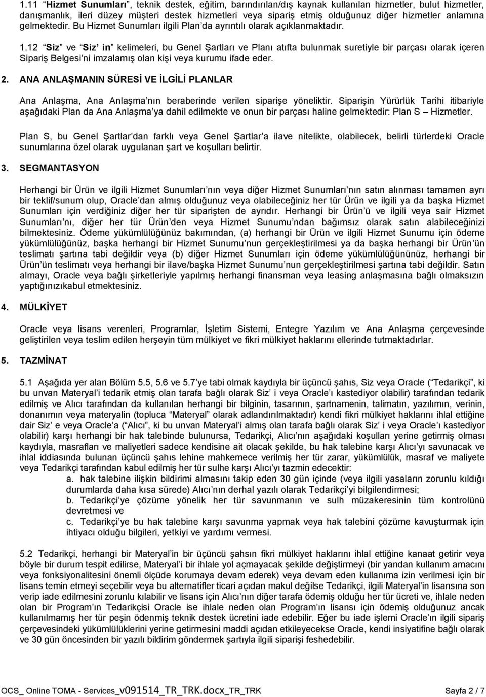 12 Siz ve Siz in kelimeleri, bu Genel Şartları ve Planı atıfta bulunmak suretiyle bir parçası olarak içeren Sipariş Belgesi ni imzalamış olan kişi veya kurumu ifade eder. 2.