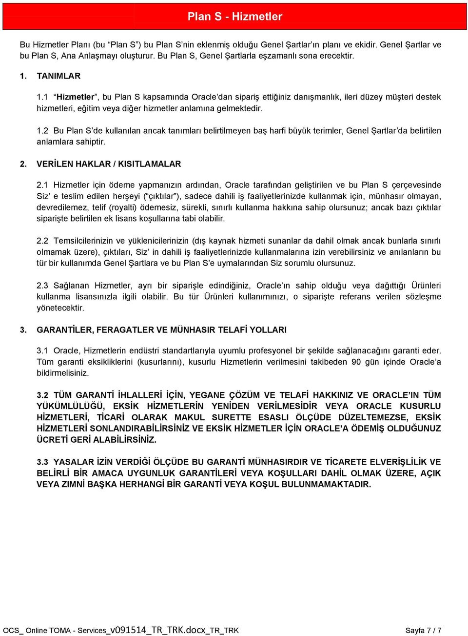 1 Hizmetler, bu Plan S kapsamında Oracle dan sipariş ettiğiniz danışmanlık, ileri düzey müşteri destek hizmetleri, eğitim veya diğer hizmetler anlamına gelmektedir. 1.