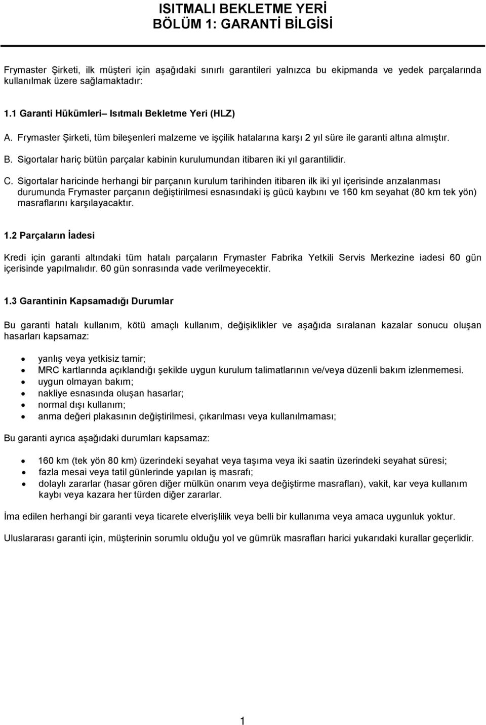 C. Sigortalar haricinde herhangi bir parçanın kurulum tarihinden itibaren ilk iki yıl içerisinde arızalanması durumunda Frymaster parçanın değiştirilmesi esnasındaki iş gücü kaybını ve 160 km seyahat