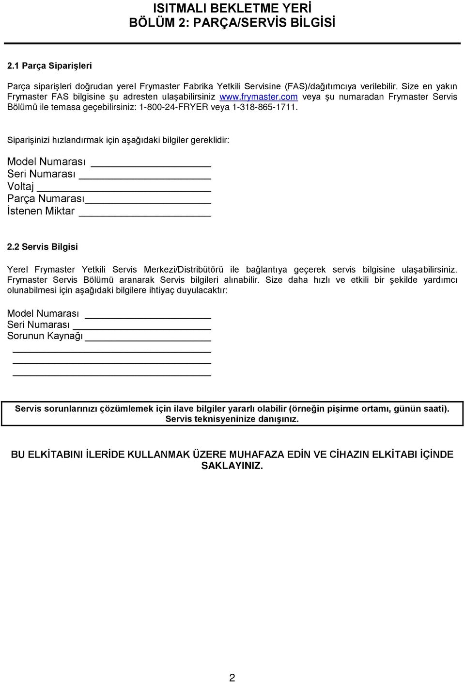 Siparişinizi hızlandırmak için aşağıdaki bilgiler gereklidir: Model Numarası Seri Numarası Voltaj Parça Numarası İstenen Miktar 2.