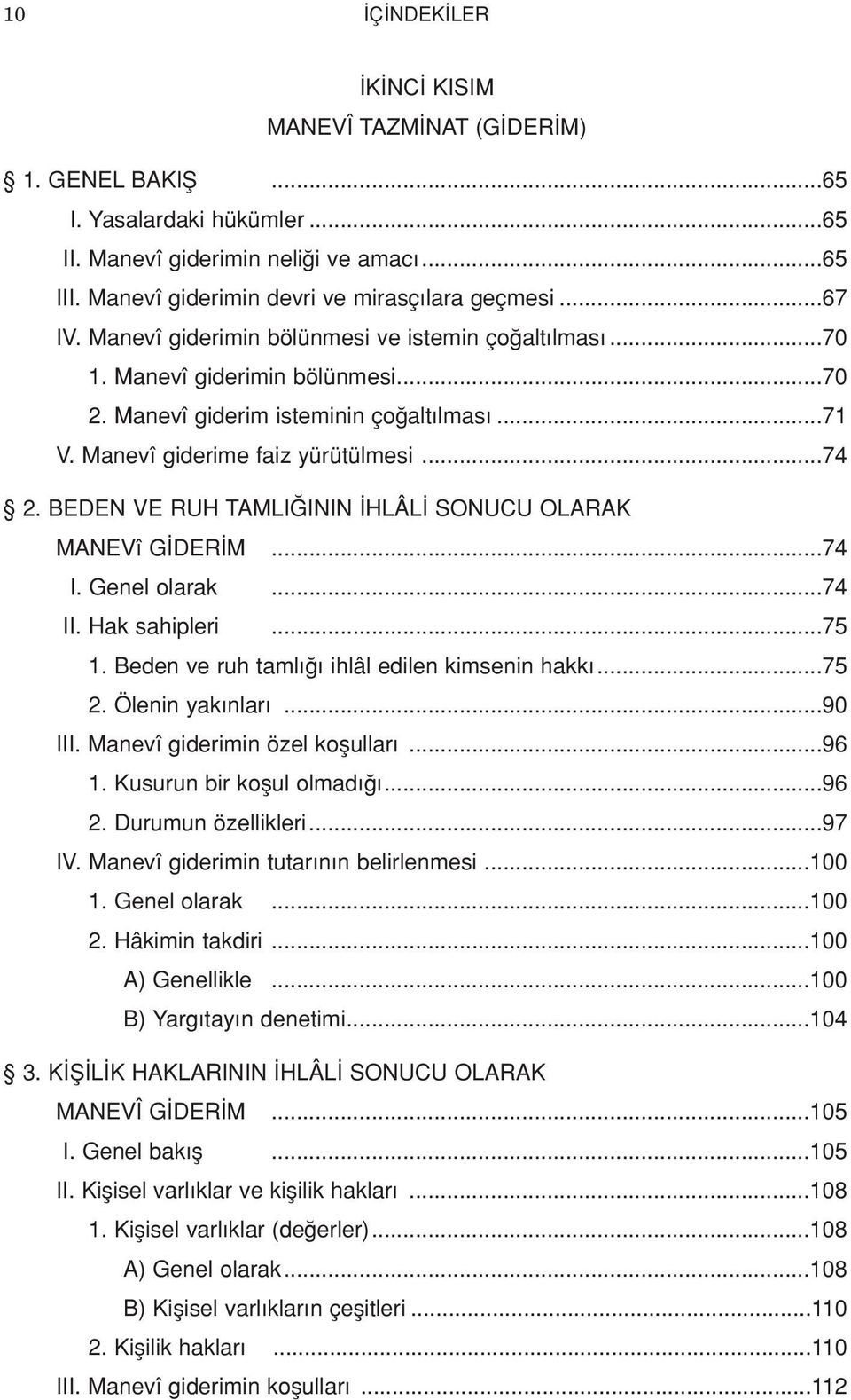 BEDEN VE RUH TAMLI ININ HLÂL SONUCU OLARAK MANEVî G DER M...74 I. Genel olarak...74 II. Hak sahipleri...75 1. Beden ve ruh taml ihlâl edilen kimsenin hakk...75 2. Ölenin yak nlar...90 III.