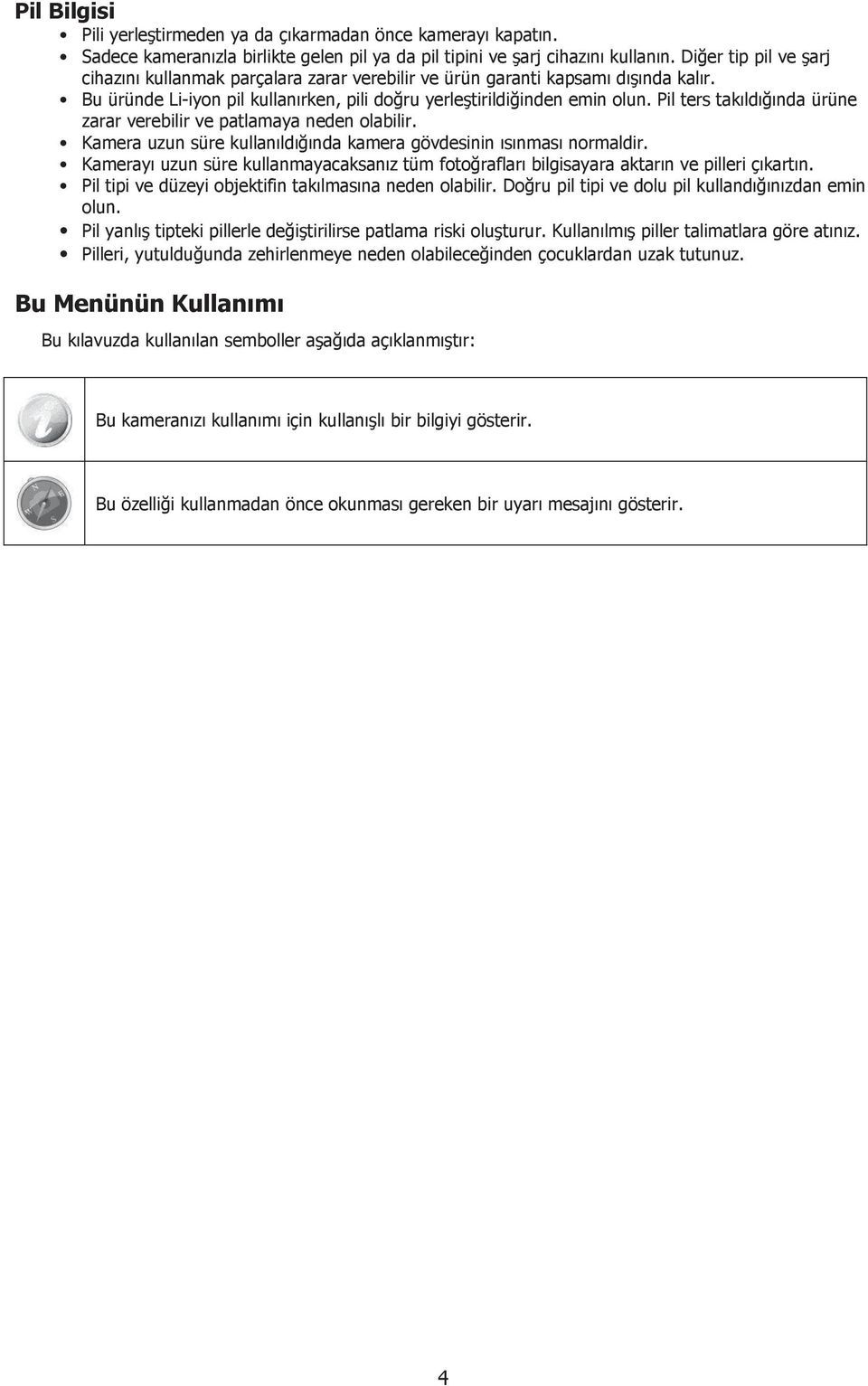 Pil ters takıldığında ürüne zarar verebilir ve patlamaya neden olabilir. Kamera uzun süre kullanıldığında kamera gövdesinin ısınması normaldir.