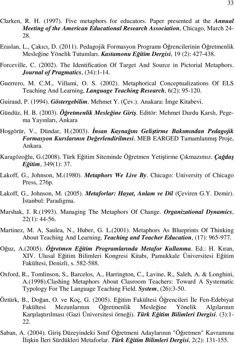 The Identification Of Target And Source in Pictorial Metaphors. Journal of Pragmatics, (34):1-14. Guerrero, M. C.M., Villami, O. S. (2002).