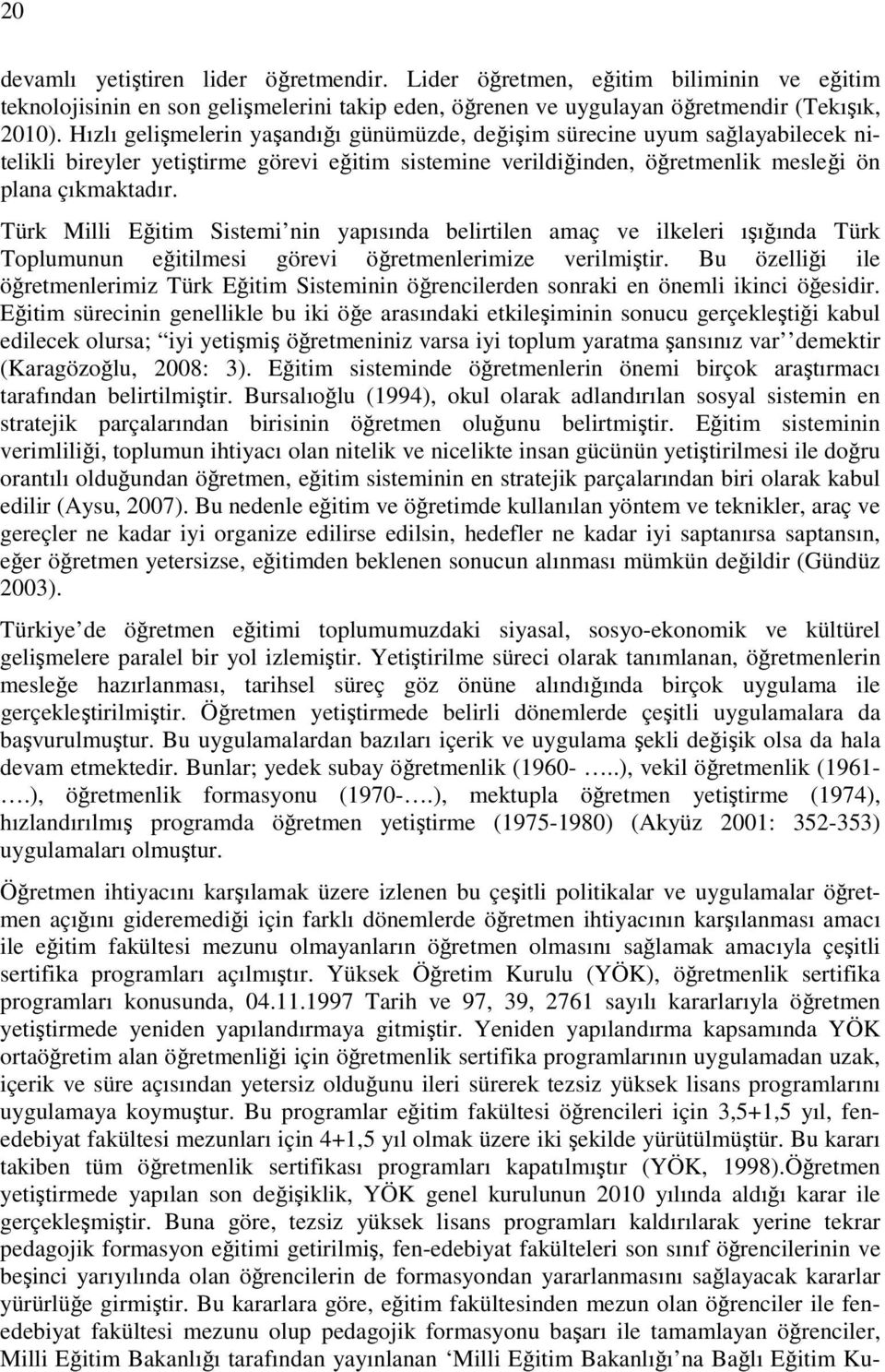 Türk Milli Eğitim Sistemi nin yapısında belirtilen amaç ve ilkeleri ışığında Türk Toplumunun eğitilmesi görevi öğretmenlerimize verilmiştir.