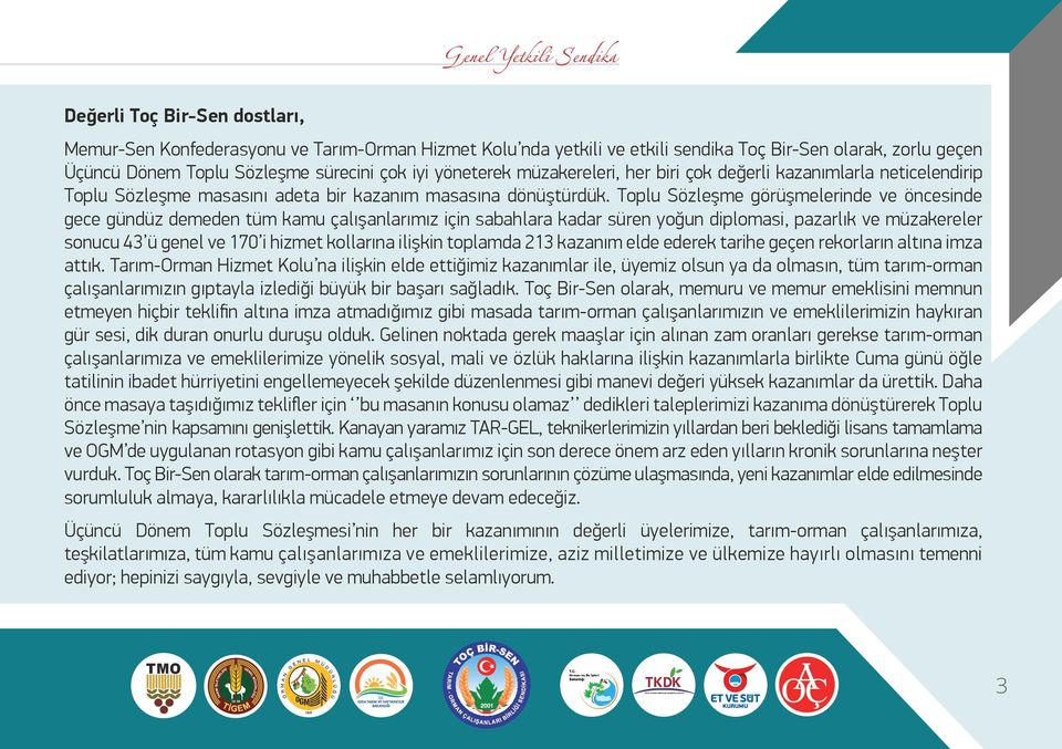 Toplu Sözleşme görüşmelerinde ve öncesinde gece gündüz demeden tüm kamu çalışanlarımız için sabahlara kadar süren yoğun diplomasi, pazarlık ve müzakereler sonucu 43 ü genel ve 170 i hizmet kollarına