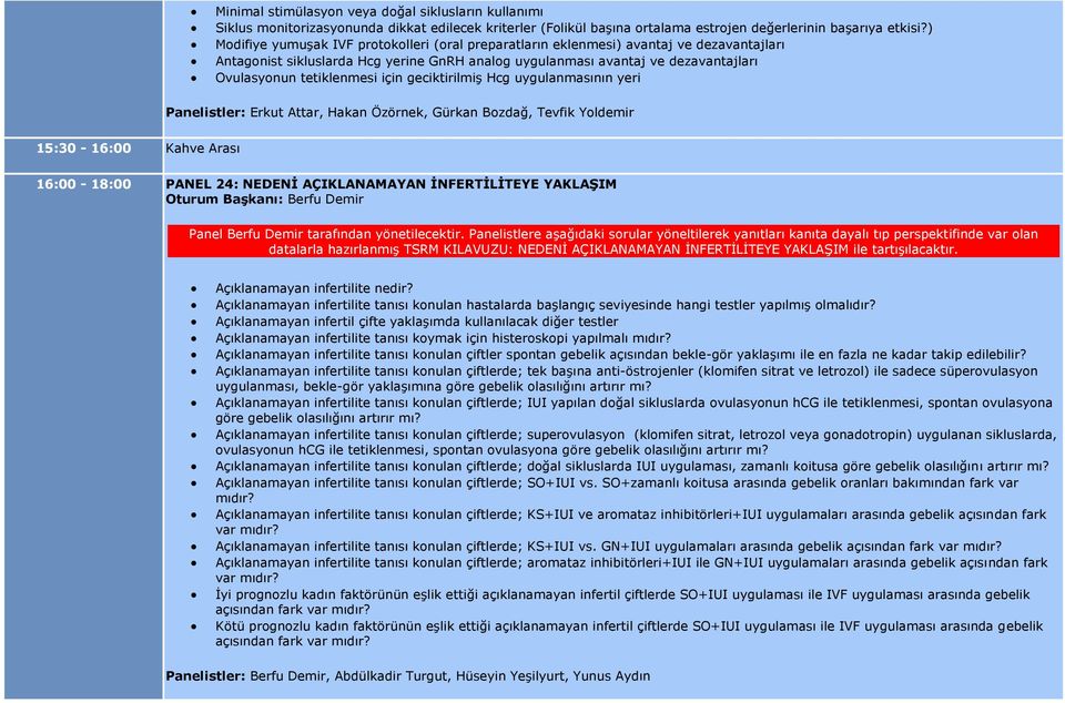 tetiklenmesi için geciktirilmiş Hcg uygulanmasının yeri Panelistler: Erkut Attar, Hakan Özörnek, Gürkan Bozdağ, Tevfik Yoldemir 15:30-16:00 Kahve Arası 16:00-18:00 PANEL 24: NEDENİ AÇIKLANAMAYAN