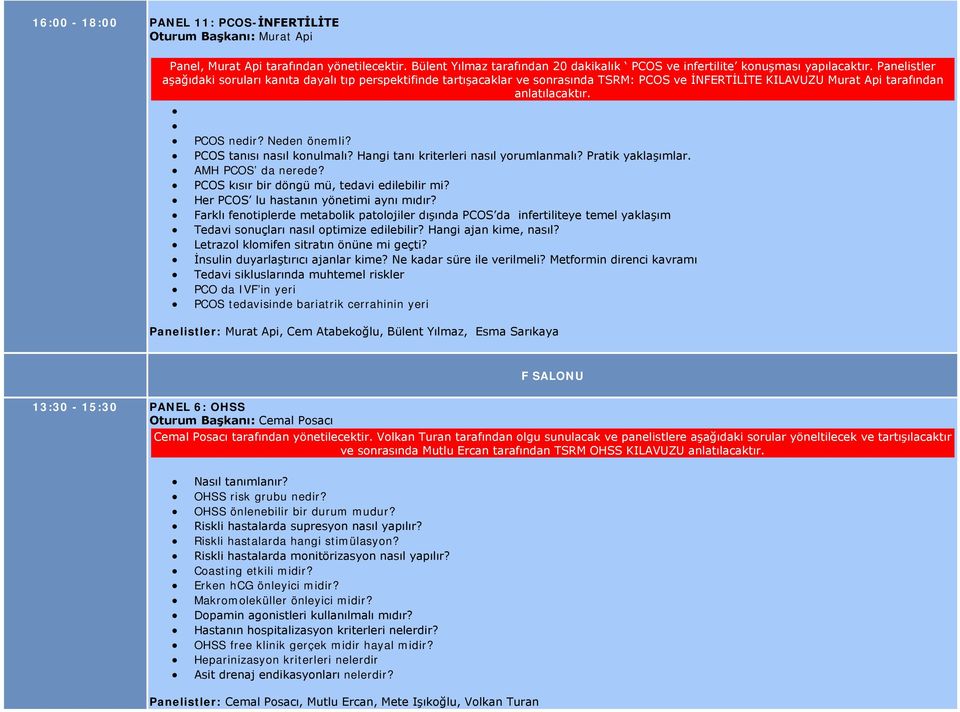 PCOS tanısı nasıl konulmalı? Hangi tanı kriterleri nasıl yorumlanmalı? Pratik yaklaşımlar. AMH PCOS da nerede? PCOS kısır bir döngü mü, tedavi edilebilir mi? Her PCOS lu hastanın yönetimi aynı mıdır?