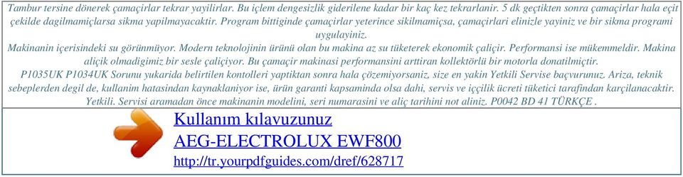 Program bittiginde çamaçirlar yeterince sikilmamiçsa, çamaçirlari elinizle yayiniz ve bir sikma programi uygulayiniz. Makinanin içerisindeki su görünmüyor.