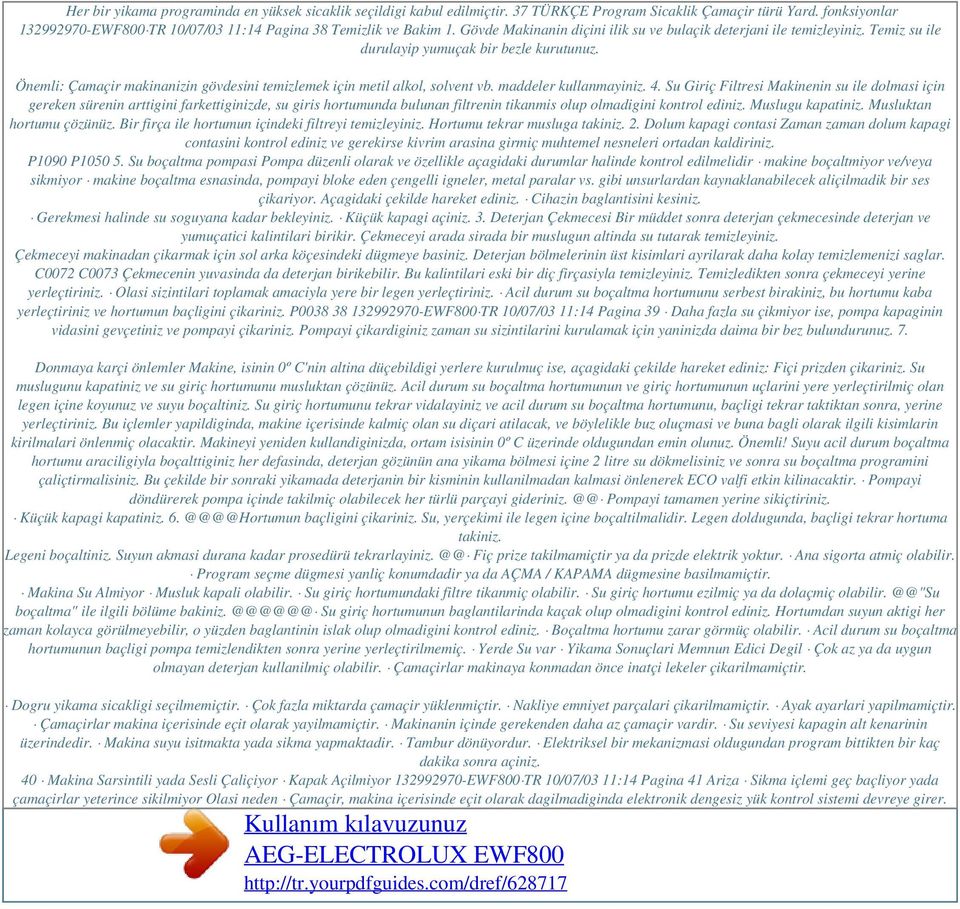 maddeler kullanmayiniz. 4. Su Giriç Filtresi Makinenin su ile dolmasi için gereken sürenin arttigini farkettiginizde, su giris hortumunda bulunan filtrenin tikanmis olup olmadigini kontrol ediniz.