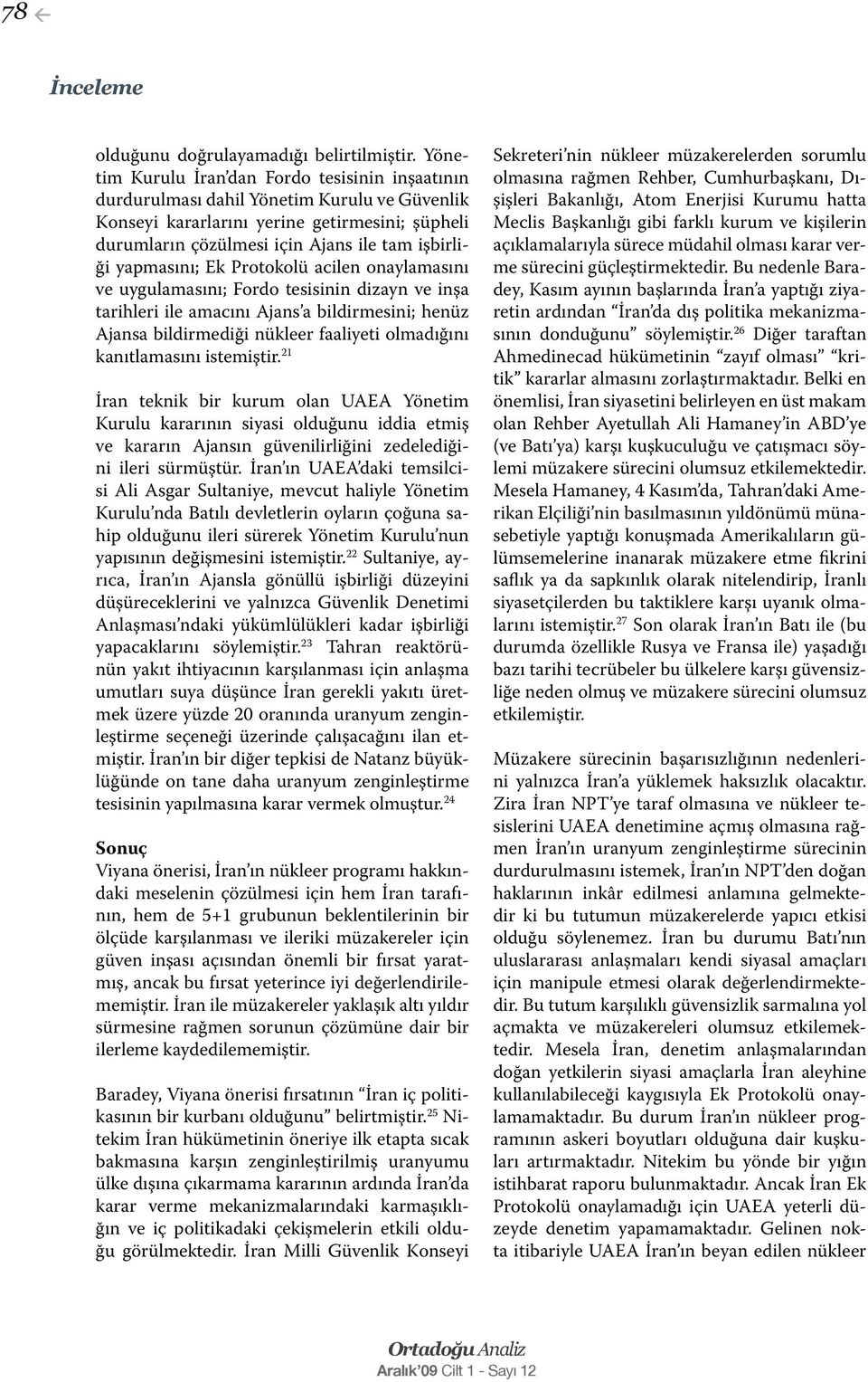 yapmasını; Ek Protokolü acilen onaylamasını ve uygulamasını; Fordo tesisinin dizayn ve inşa tarihleri ile amacını Ajans a bildirmesini; henüz Ajansa bildirmediği nükleer faaliyeti olmadığını