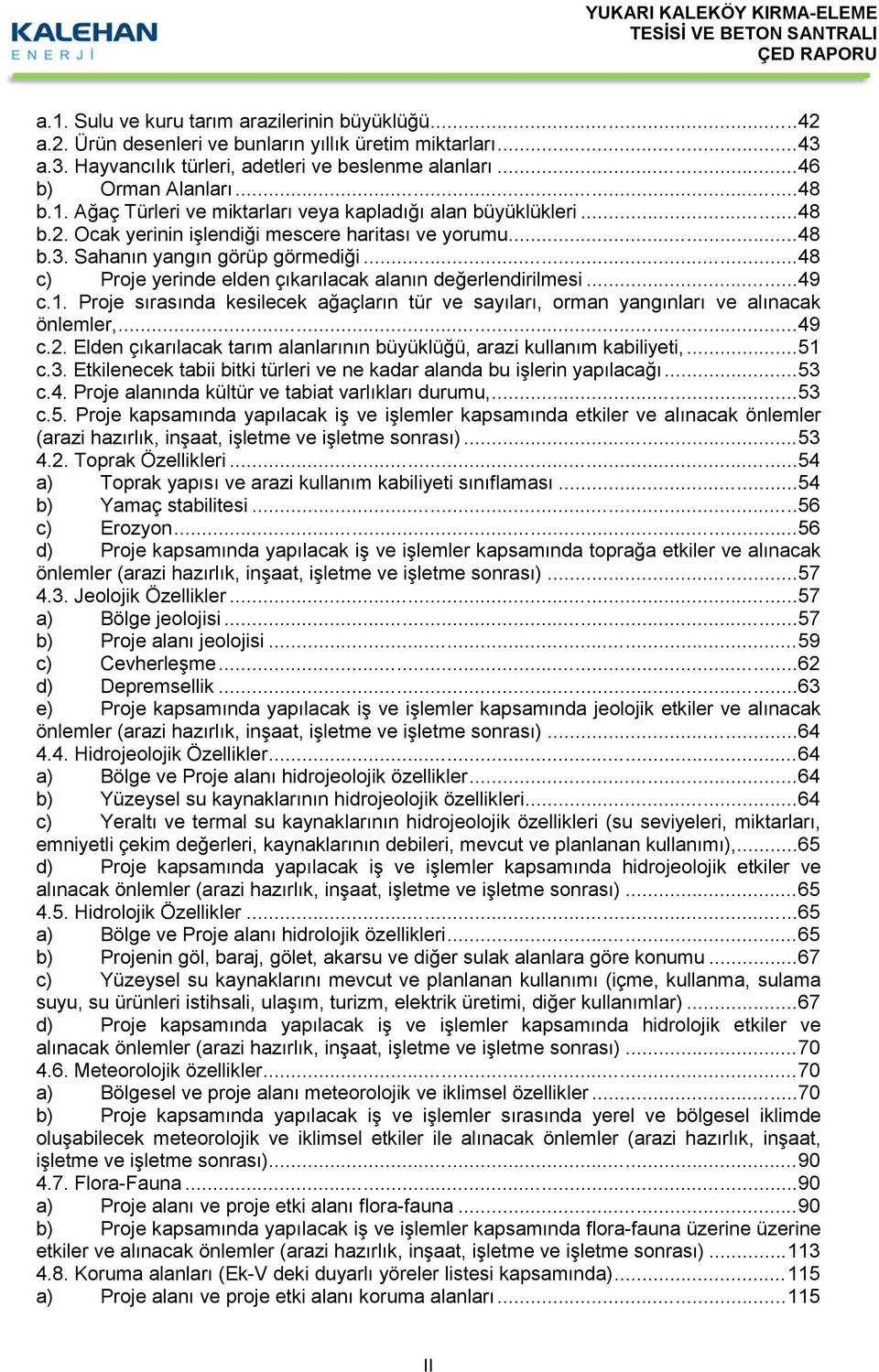 ..48 c) Proje yerinde elden çıkarılacak alanın değerlendirilmesi...49 c.. Proje sırasında kesilecek ağaçların tür ve sayıları, orman yangınları ve alınacak önlemler,...49 c.2.