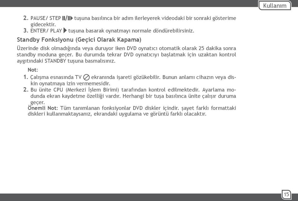 Bu durumda tekrar DVD oynatıcıyı başlatmak için uzaktan kontrol aygıtındaki STANDBY tuşuna basmalısınız. Not: 1. Çalışma esnasında TV ekranında işareti gözükebilir.