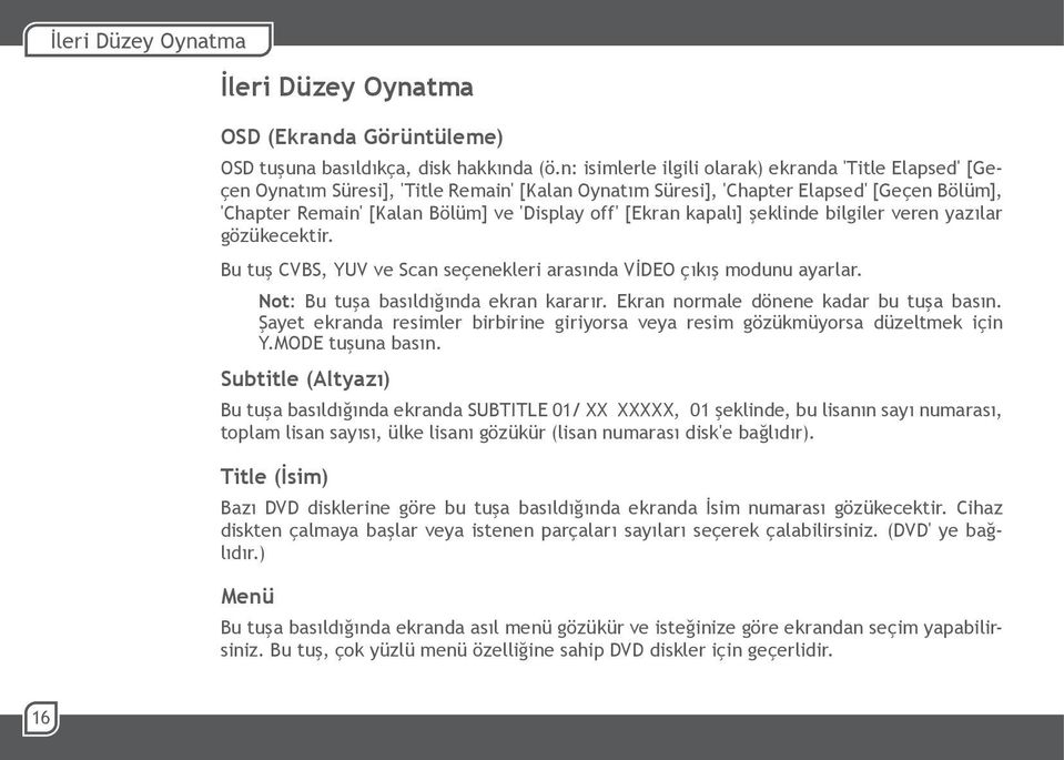 [Ekran kapalı] şeklinde bilgiler veren yazılar gözükecektir. Bu tuş CVBS, YUV ve Scan seçenekleri arasında VİDEO çıkış modunu ayarlar. Not: Bu tuşa basıldığında ekran kararır.