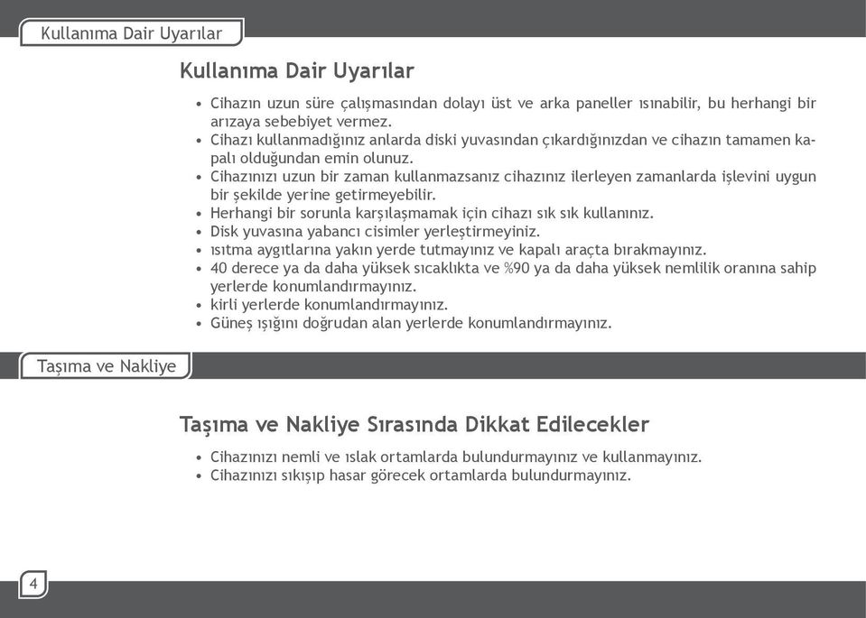 Cihazınızı uzun bir zaman kullanmazsanız cihazınız ilerleyen zamanlarda işlevini uygun bir şekilde yerine getirmeyebilir. Herhangi bir sorunla karşılaşmamak için cihazı sık sık kullanınız.