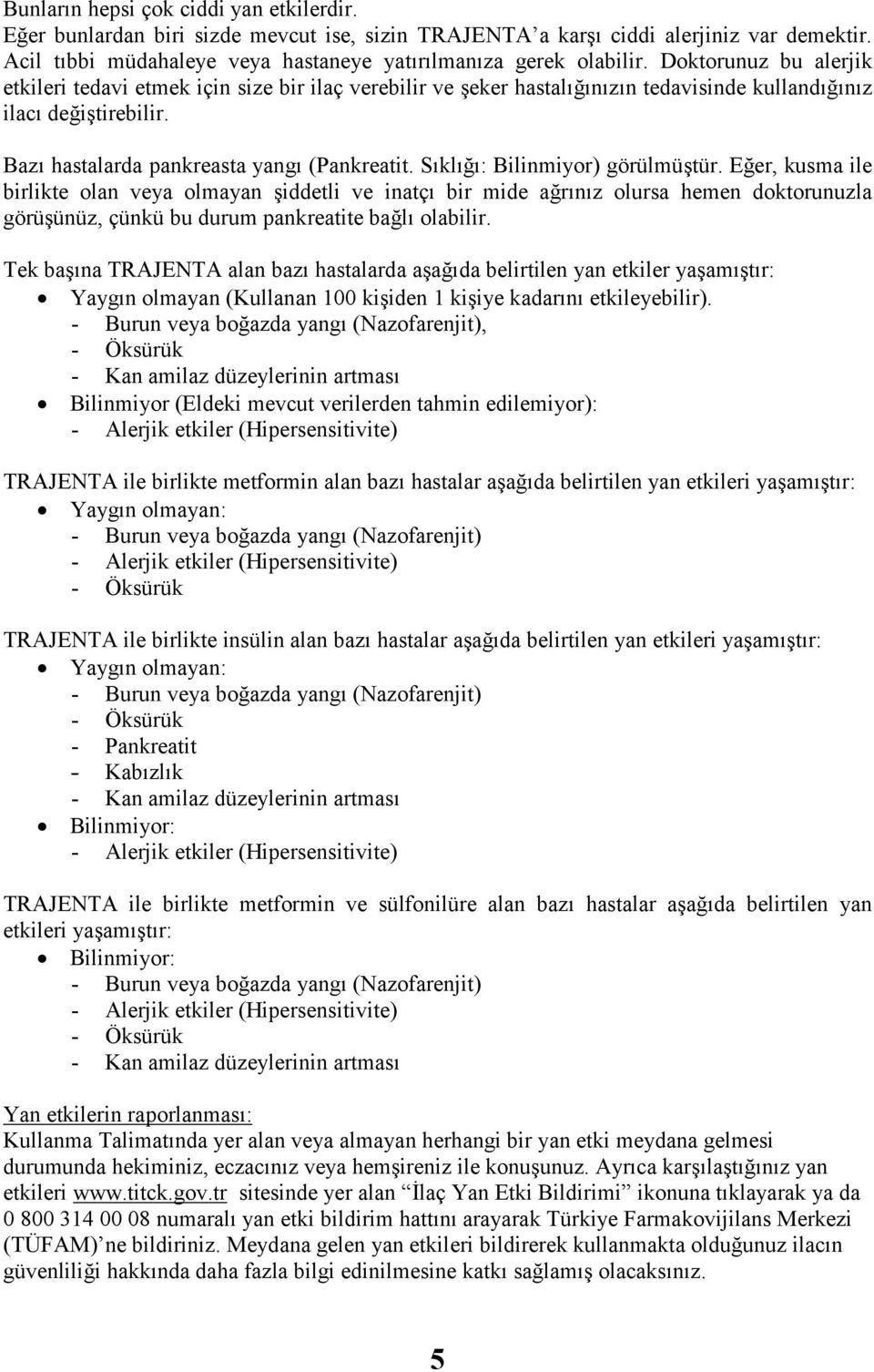 Sıklığı: Bilinmiyor) görülmüştür. Eğer, kusma ile birlikte olan veya olmayan şiddetli ve inatçı bir mide ağrınız olursa hemen doktorunuzla görüşünüz, çünkü bu durum pankreatite bağlı olabilir.