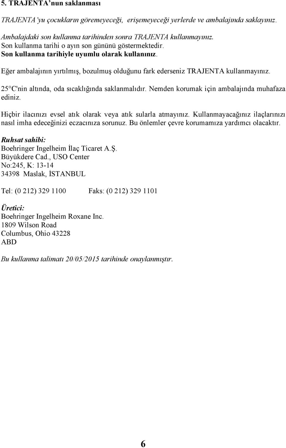 25 C'nin altında, oda sıcaklığında saklanmalıdır. Nemden korumak için ambalajında muhafaza ediniz. Hiçbir ilacınızı evsel atık olarak veya atık sularla atmayınız.