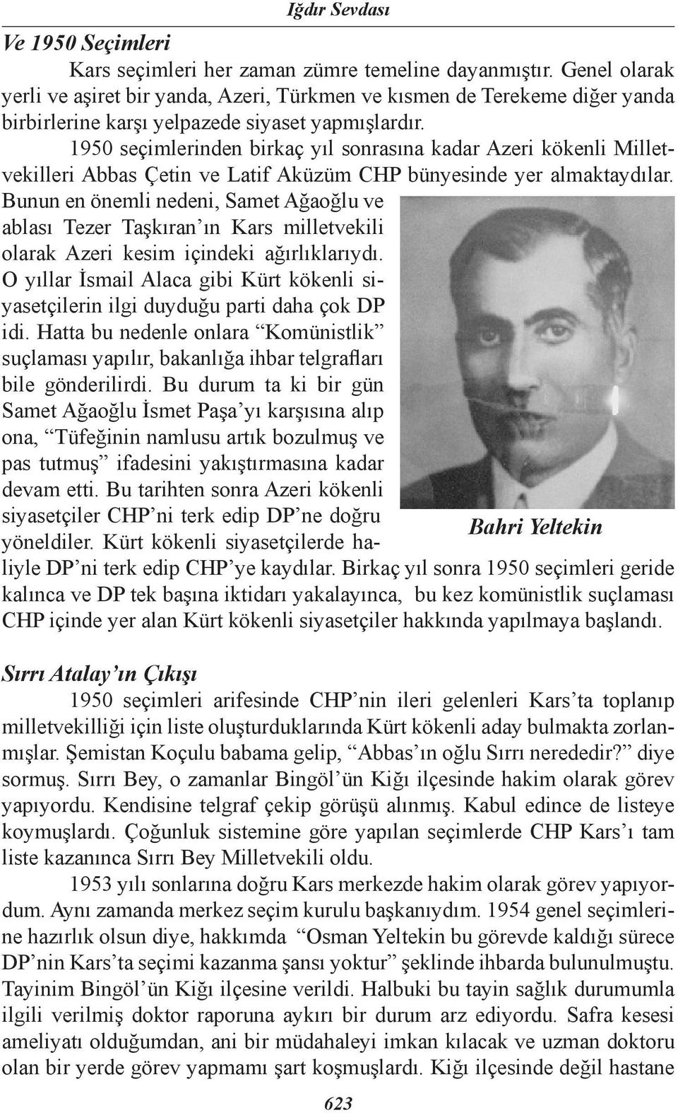 1950 seçimlerinden birkaç yıl sonrasına kadar Azeri kökenli Milletvekilleri Abbas Çetin ve Latif Aküzüm CHP bünyesinde yer almaktaydılar.