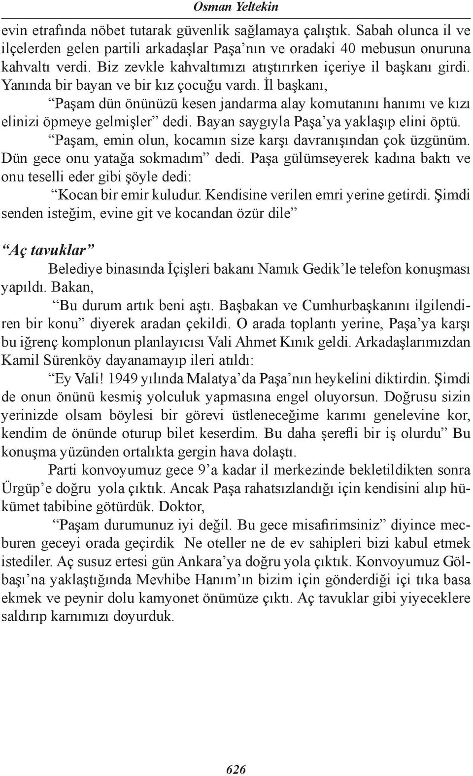 İl başkanı, Paşam dün önünüzü kesen jandarma alay komutanını hanımı ve kızı elinizi öpmeye gelmişler dedi. Bayan saygıyla Paşa ya yaklaşıp elini öptü.