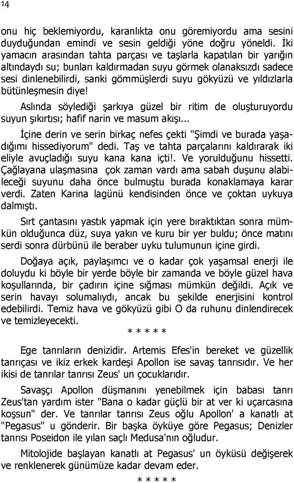 yıldızlarla bütünleşmesin diye! Aslında söylediği şarkıya güzel bir ritim de oluşturuyordu suyun şıkırtısı; hafif narin ve masum akışı.