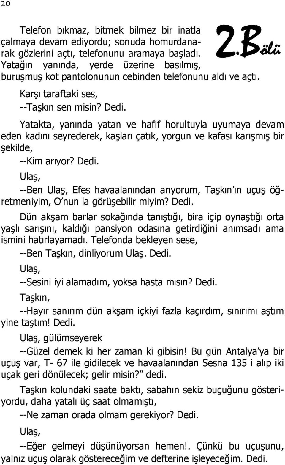 Yatakta, yanında yatan ve hafif horultuyla uyumaya devam eden kadını seyrederek, kaşları çatık, yorgun ve kafası karışmış bir şekilde, --Kim arıyor? Dedi.