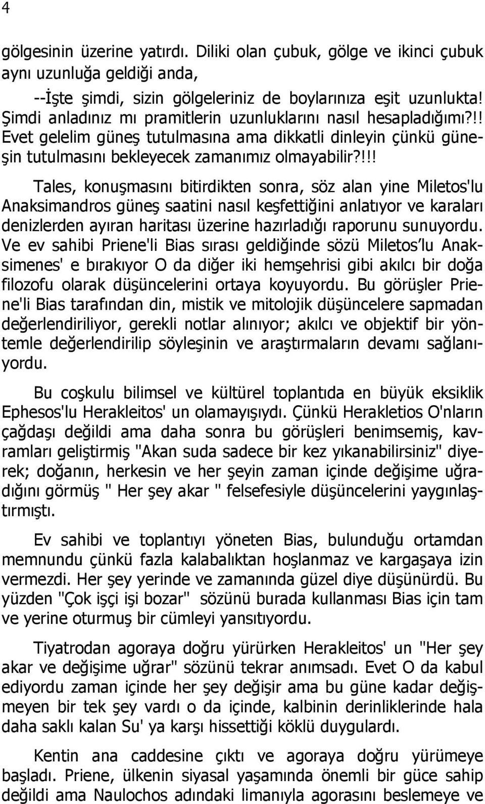 !!! Tales, konuşmasını bitirdikten sonra, söz alan yine Miletos'lu Anaksimandros güneş saatini nasıl keşfettiğini anlatıyor ve karaları denizlerden ayıran haritası üzerine hazırladığı raporunu sunuyordu.