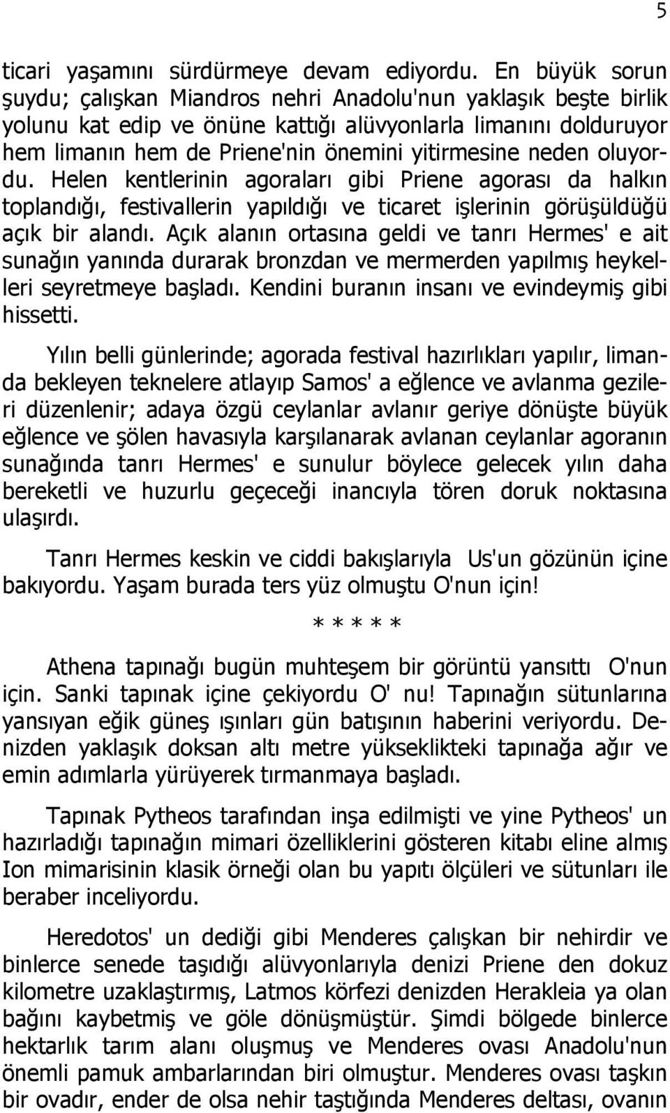 neden oluyordu. Helen kentlerinin agoraları gibi Priene agorası da halkın toplandığı, festivallerin yapıldığı ve ticaret işlerinin görüşüldüğü açık bir alandı.