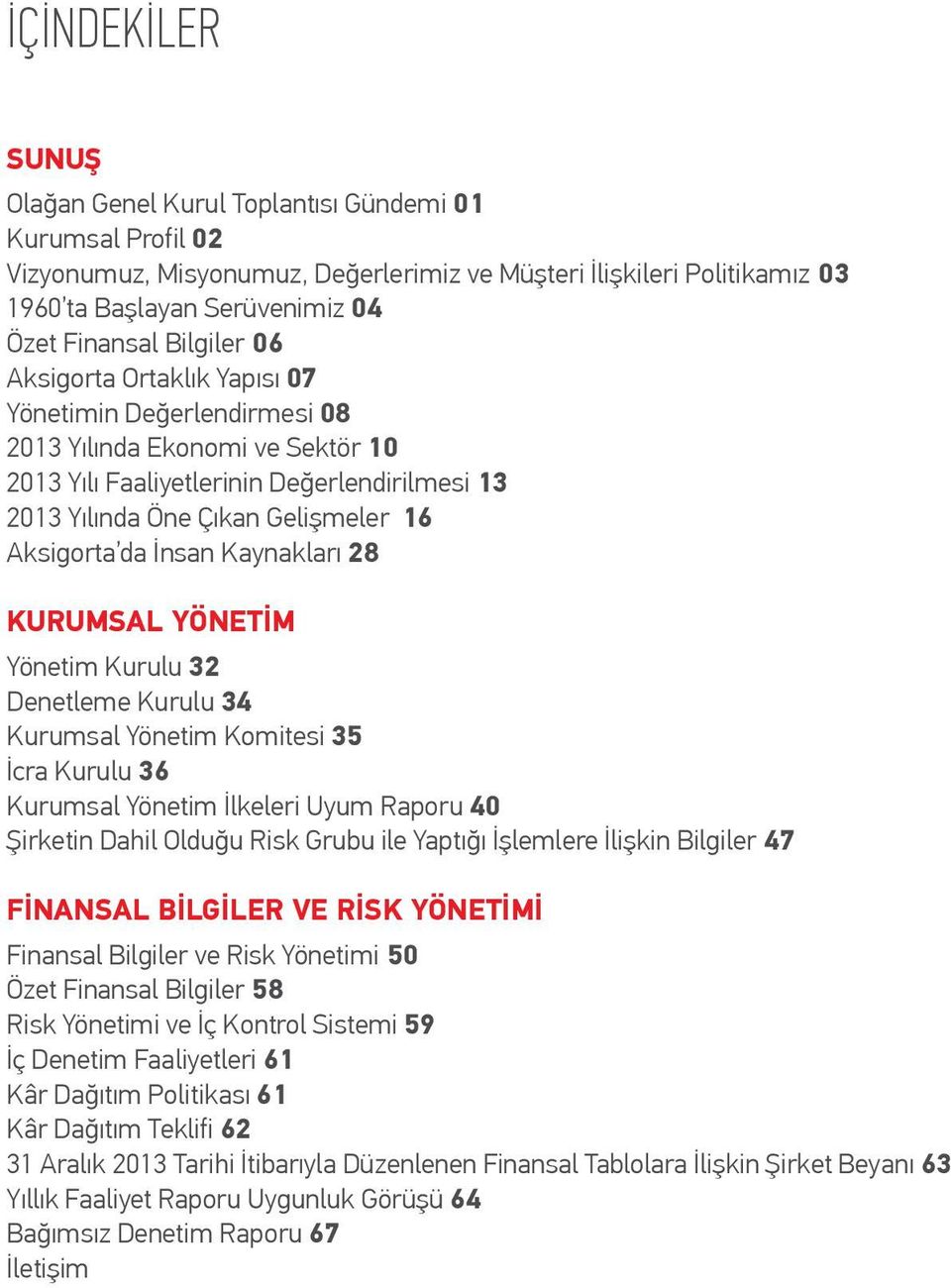 da İnsan Kaynakları 28 KURUMSAL YÖNETİM Yönetim Kurulu 32 Denetleme Kurulu 34 Kurumsal Yönetim Komitesi 35 İcra Kurulu 36 Kurumsal Yönetim İlkeleri Uyum Raporu 40 Şirketin Dahil Olduğu Risk Grubu ile