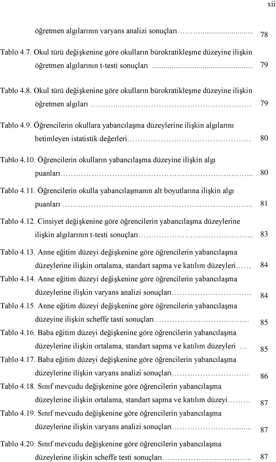 Tablo 4.9. Öğrencilerin okullara yabancılaģma düzeylerine iliģkin algılarını betimleyen istatistik değerleri 80 Tablo 4.10. Öğrencilerin okulların yabancılaģma düzeyine iliģkin algı puanları.