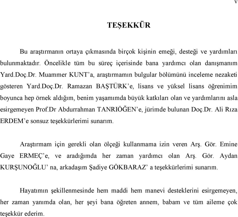 Ramazan BAġTÜRK e, lisans ve yüksel lisans öğrenimim boyunca hep örnek aldığım, benim yaģamımda büyük katkıları olan ve yardımlarını asla esirgemeyen Prof.